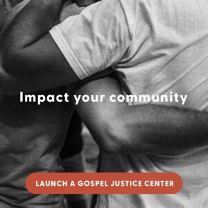 impact your community by launching a gospel justice center